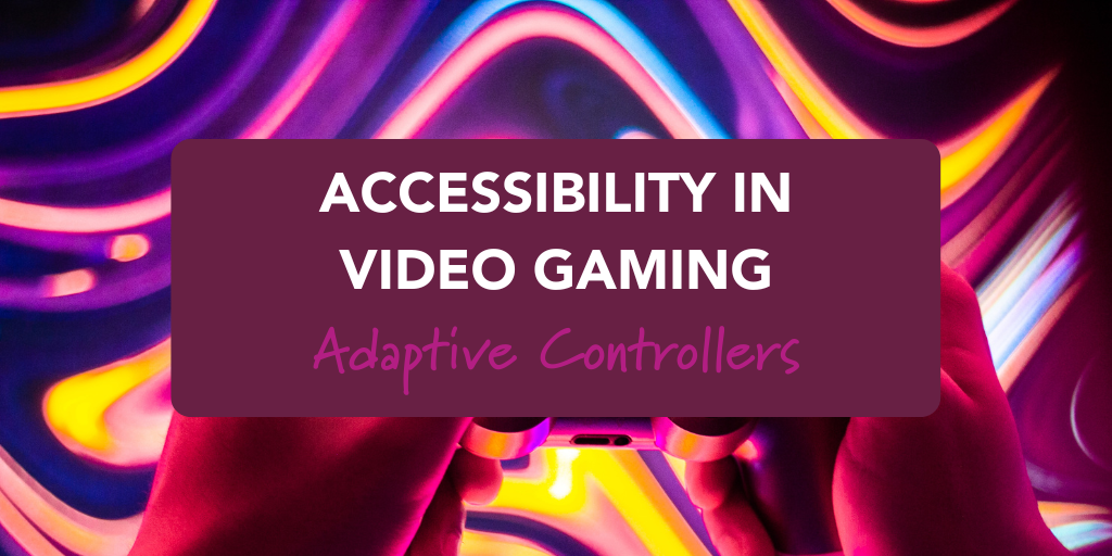 Accessibility in Video Gaming: Adaptive Controllers